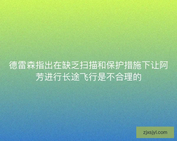 德雷森指出在缺乏扫描和保护措施下让阿芳进行长途飞行是不合理的