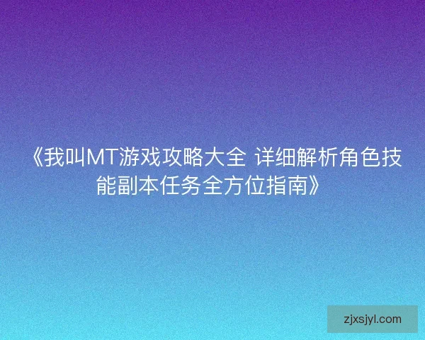 《我叫MT游戏攻略大全 详细解析角色技能副本任务全方位指南》