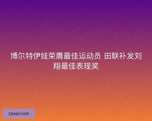 博尔特伊娃荣膺最佳运动员 田联补发刘翔最佳表现奖