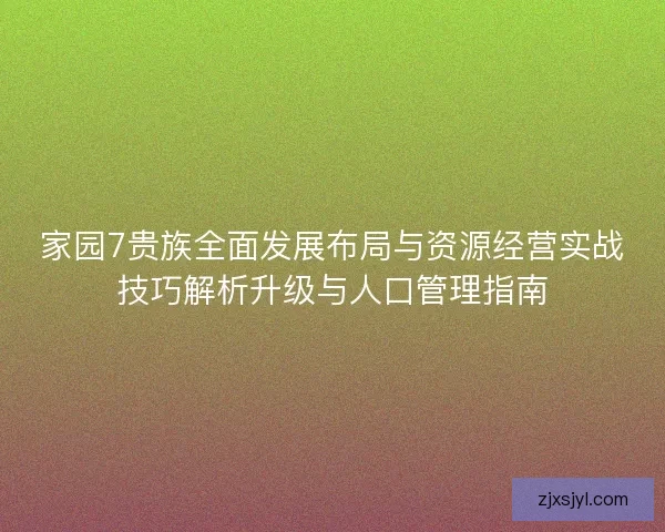 家园7贵族全面发展布局与资源经营实战技巧解析升级与人口管理指南