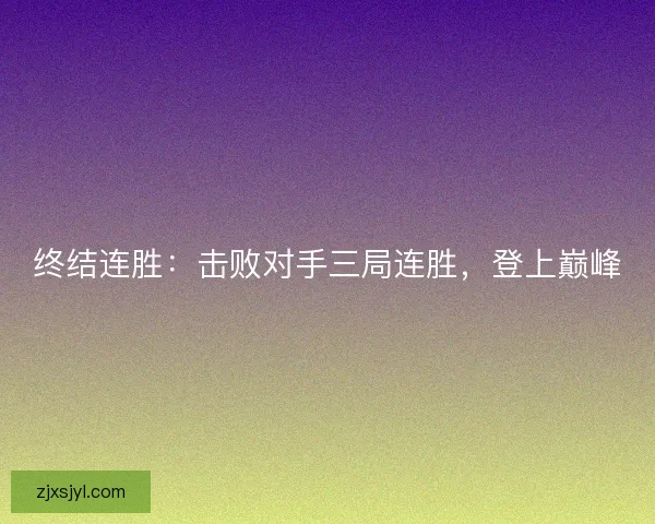 终结连胜：击败对手三局连胜，登上巅峰